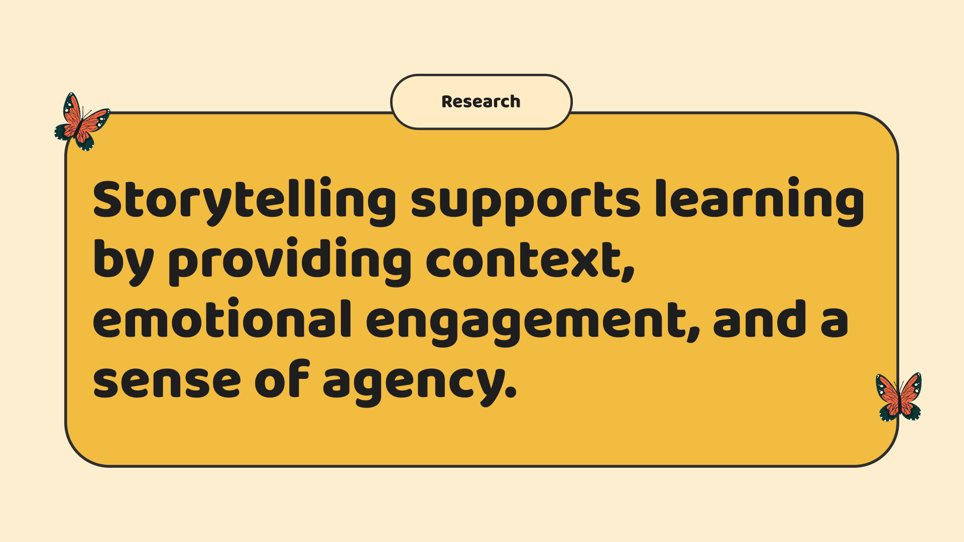 Storytelling supports learning by providing context, emotional engagement, and a 
sense of agency.